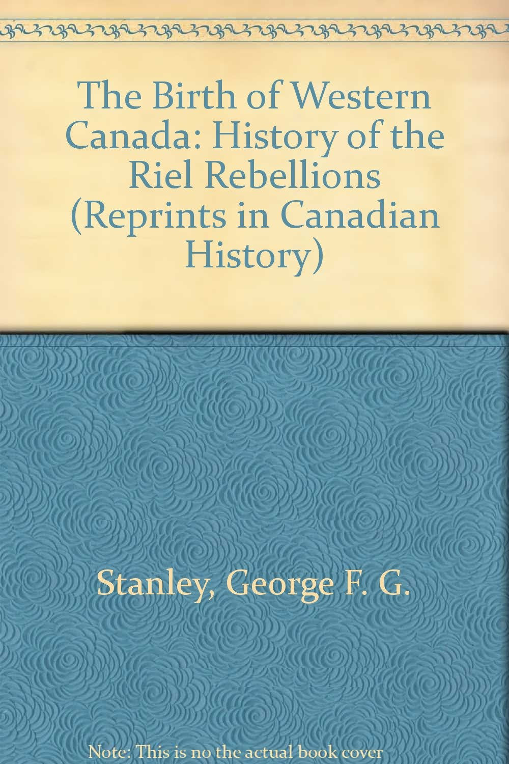 Birth of Western Canada (Reprints in Canadian History)