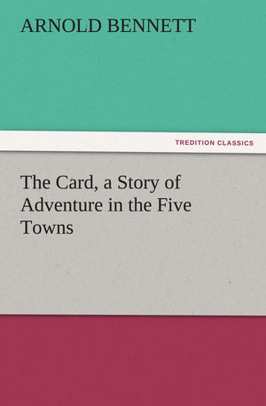 The Card, a Story of Adventure in the Five Towns,Used