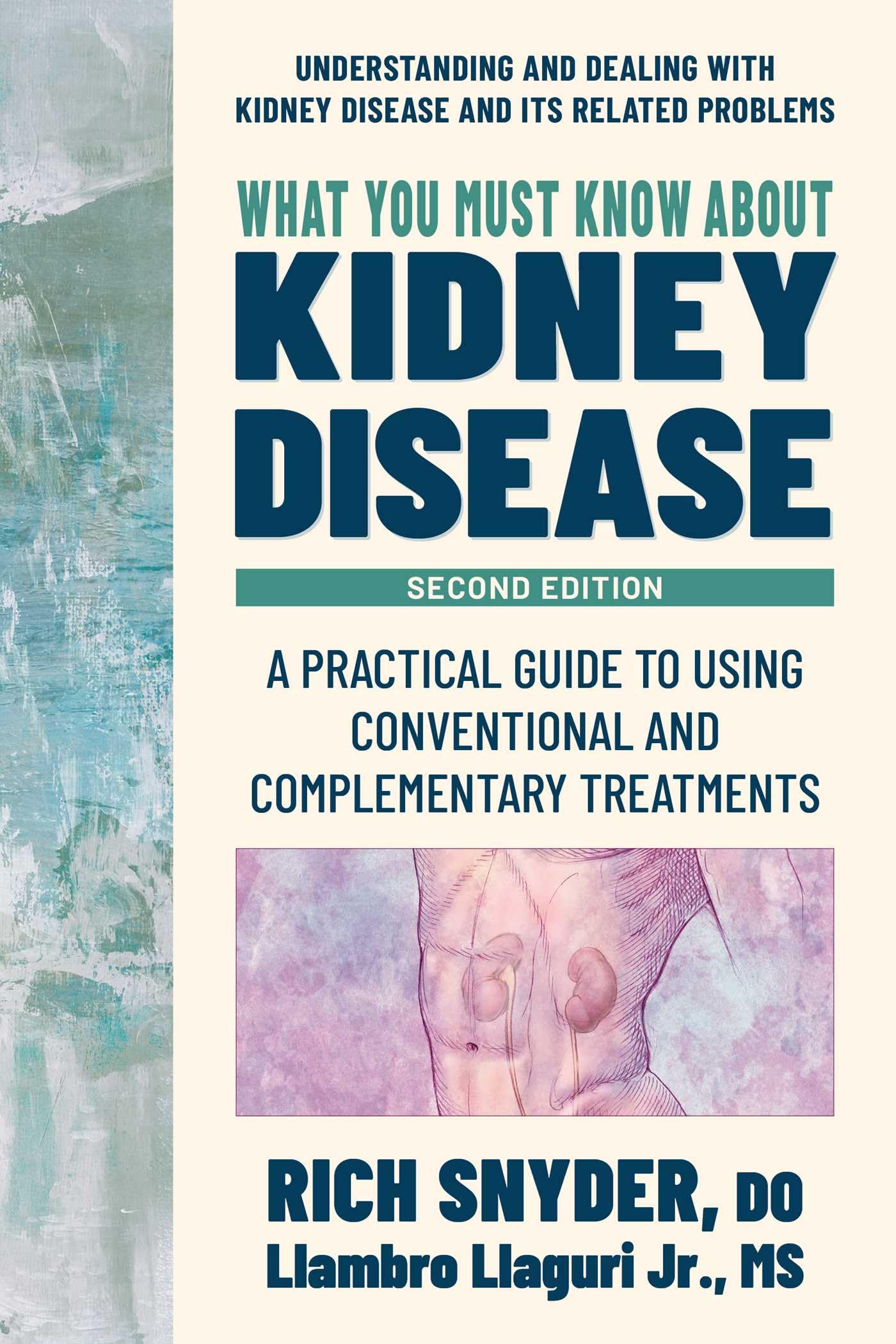 What You Must Know About Kidney Disease: A Practical Guide To Using Conventional And Complementary Treatments