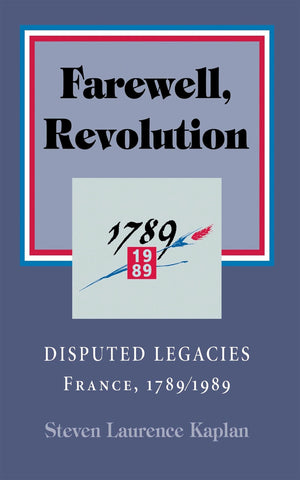 Farewell, Revolution: Disputed Legacies, France, 1789/1989,New