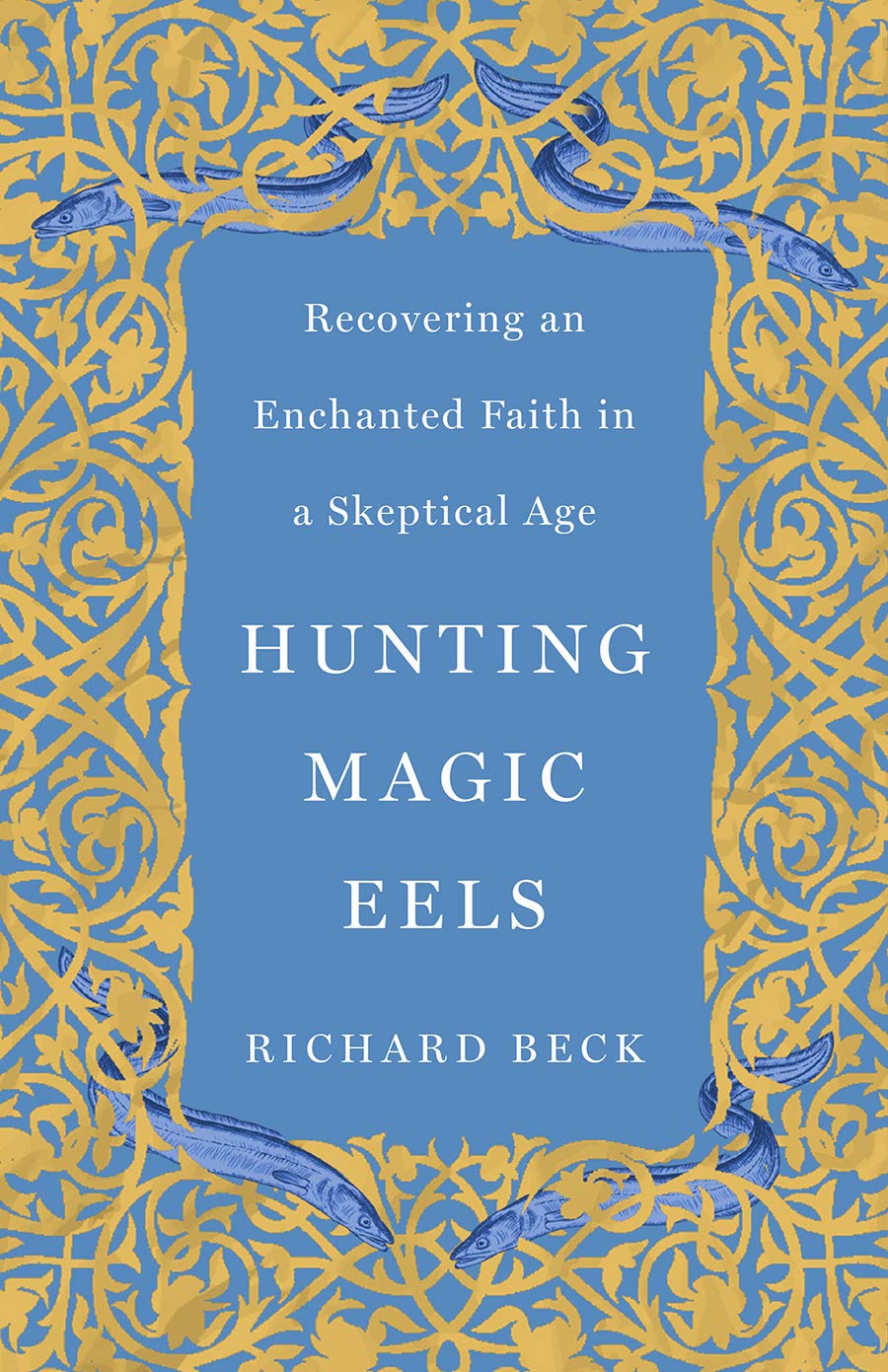 Hunting Magic Eels: Recovering An Enchanted Faith In A Skeptical Age