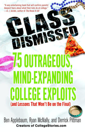 Class Dismissed: 75 Outrageous, MindExpanding College Exploits (and Lessons That Won't Be on the Final),Used
