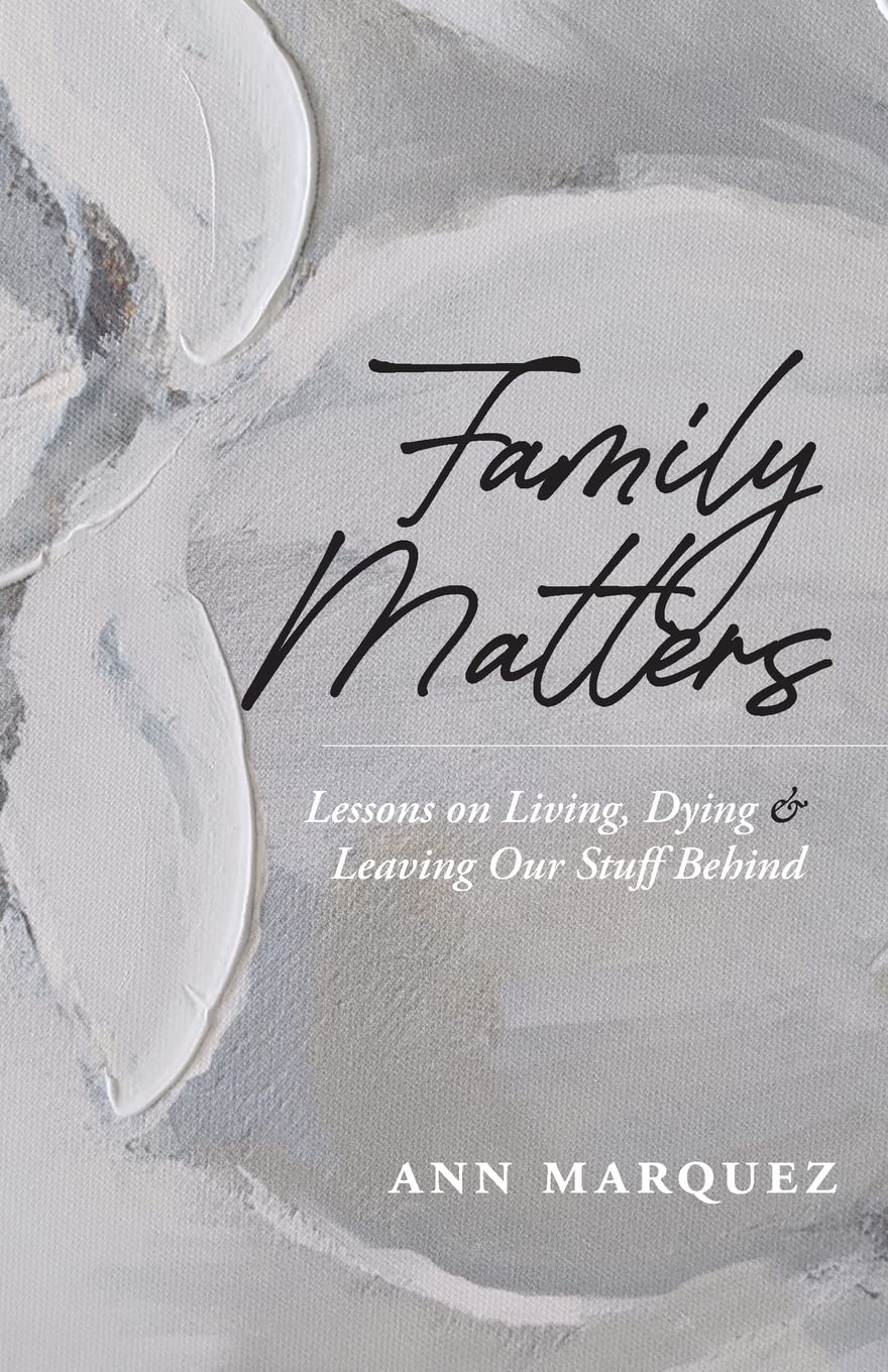 Family Matters: Lessons on Living, Dying & Leaving Our Stuff Behind,Used