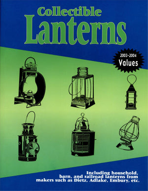 Collectible Lanterns: Including Household, Barn, And Railroad Lanterns From Makers Such As Dietz, Adlake, Embury, Etc.,New