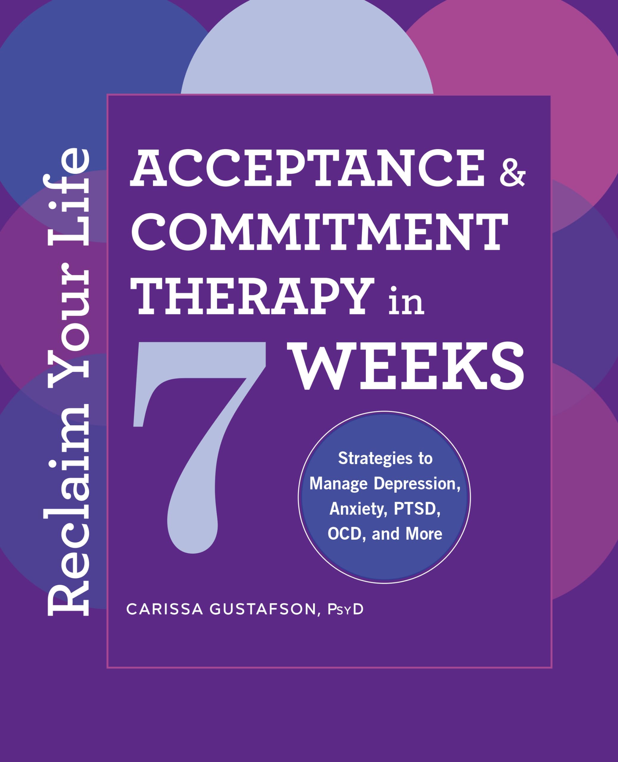 Reclaim Your Life: Acceptance And Commitment Therapy In 7 Weeks