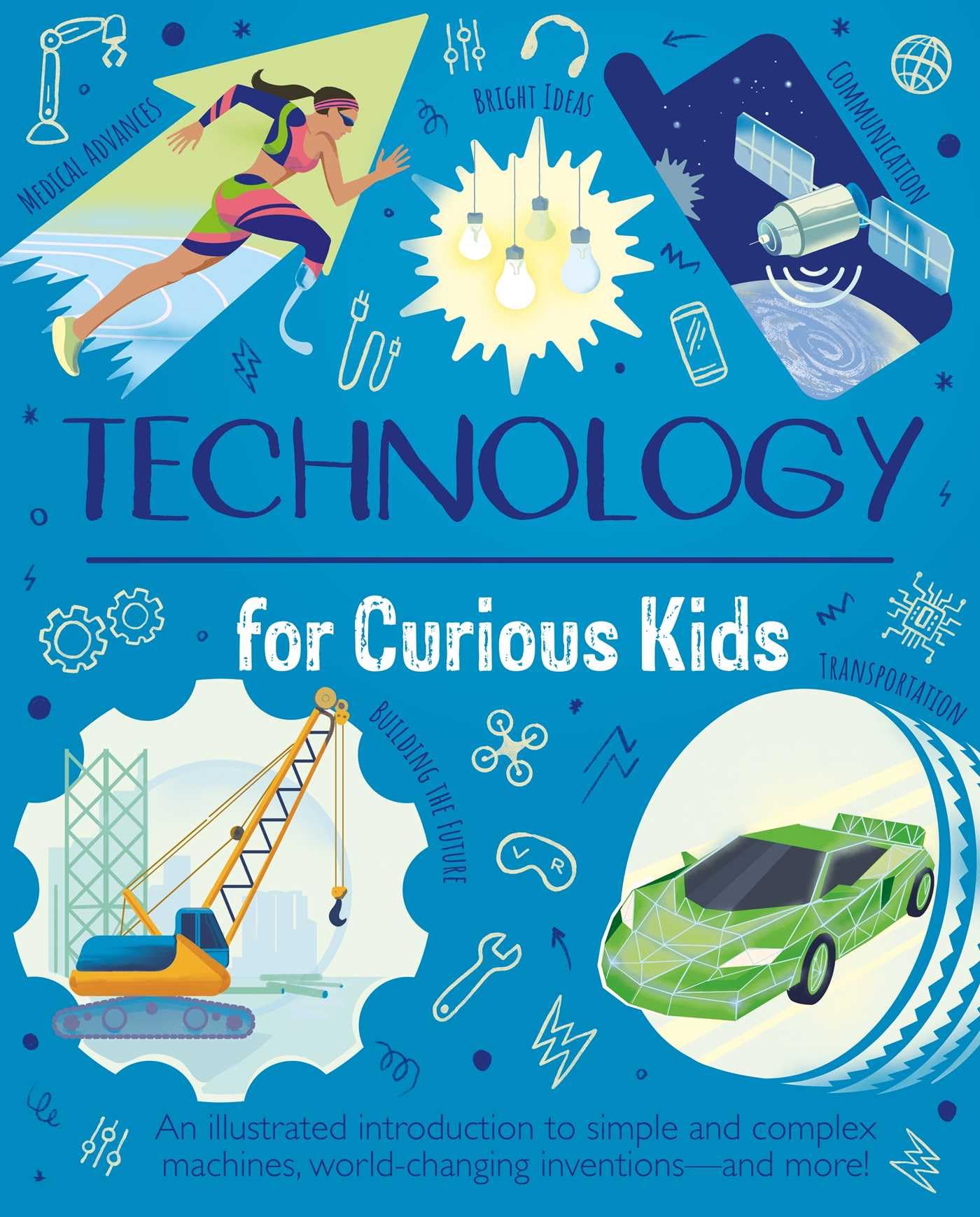 Technology For Curious Kids: An Illustrated Introduction To Simple And Complex Machines, WorldChanging Inventions  And More!