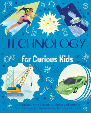 Technology For Curious Kids: An Illustrated Introduction To Simple And Complex Machines, WorldChanging Inventions  And More!