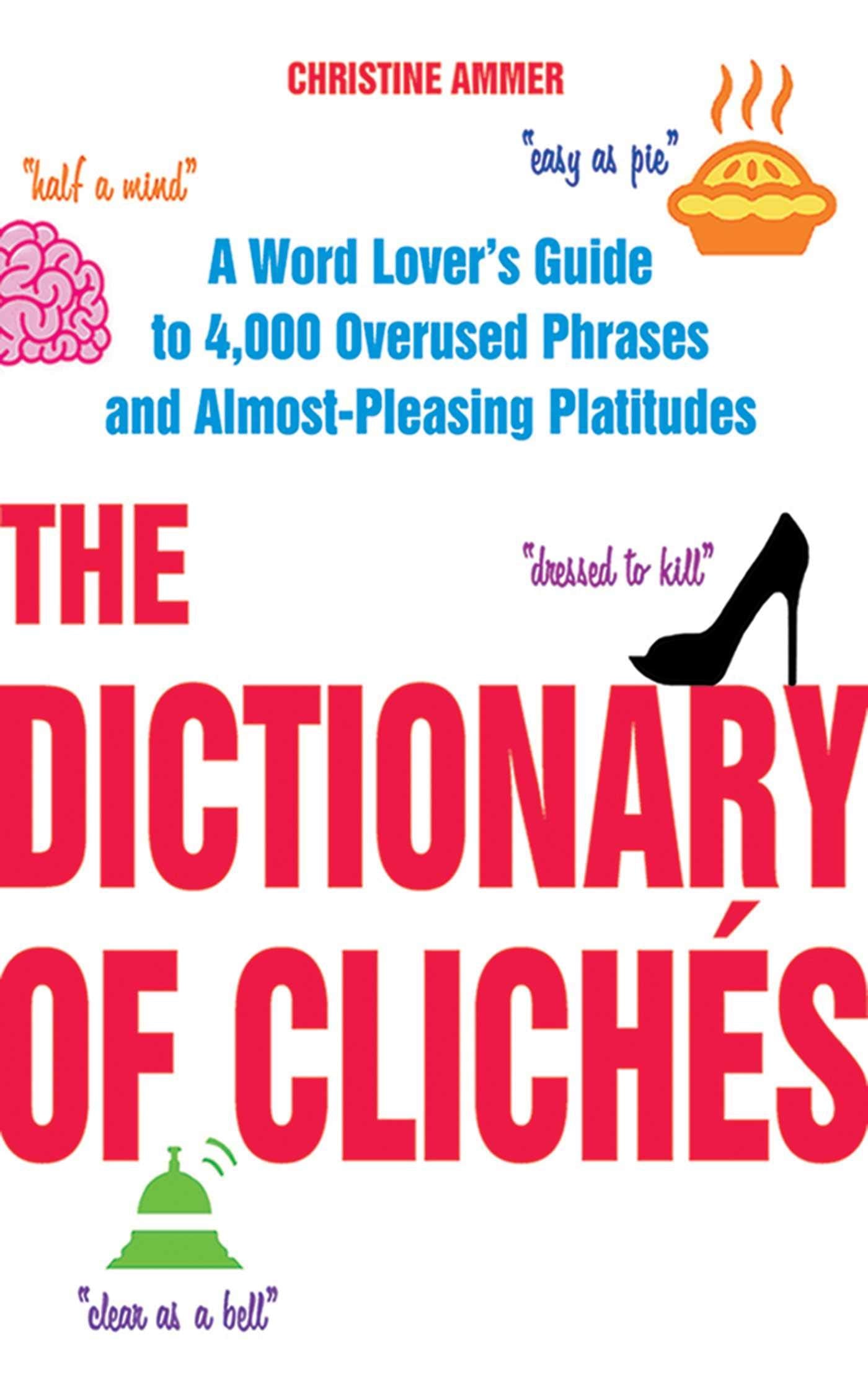 The Dictionary Of Clichs: A Word Lover'S Guide To 4,000 Overused Phrases And Almostpleasing Platitudes