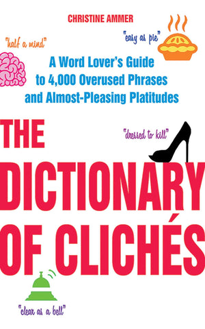The Dictionary Of Clichs: A Word Lover'S Guide To 4,000 Overused Phrases And Almostpleasing Platitudes