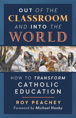 Out of the Classroom and into the World: How to Transform Catholic Education,Used