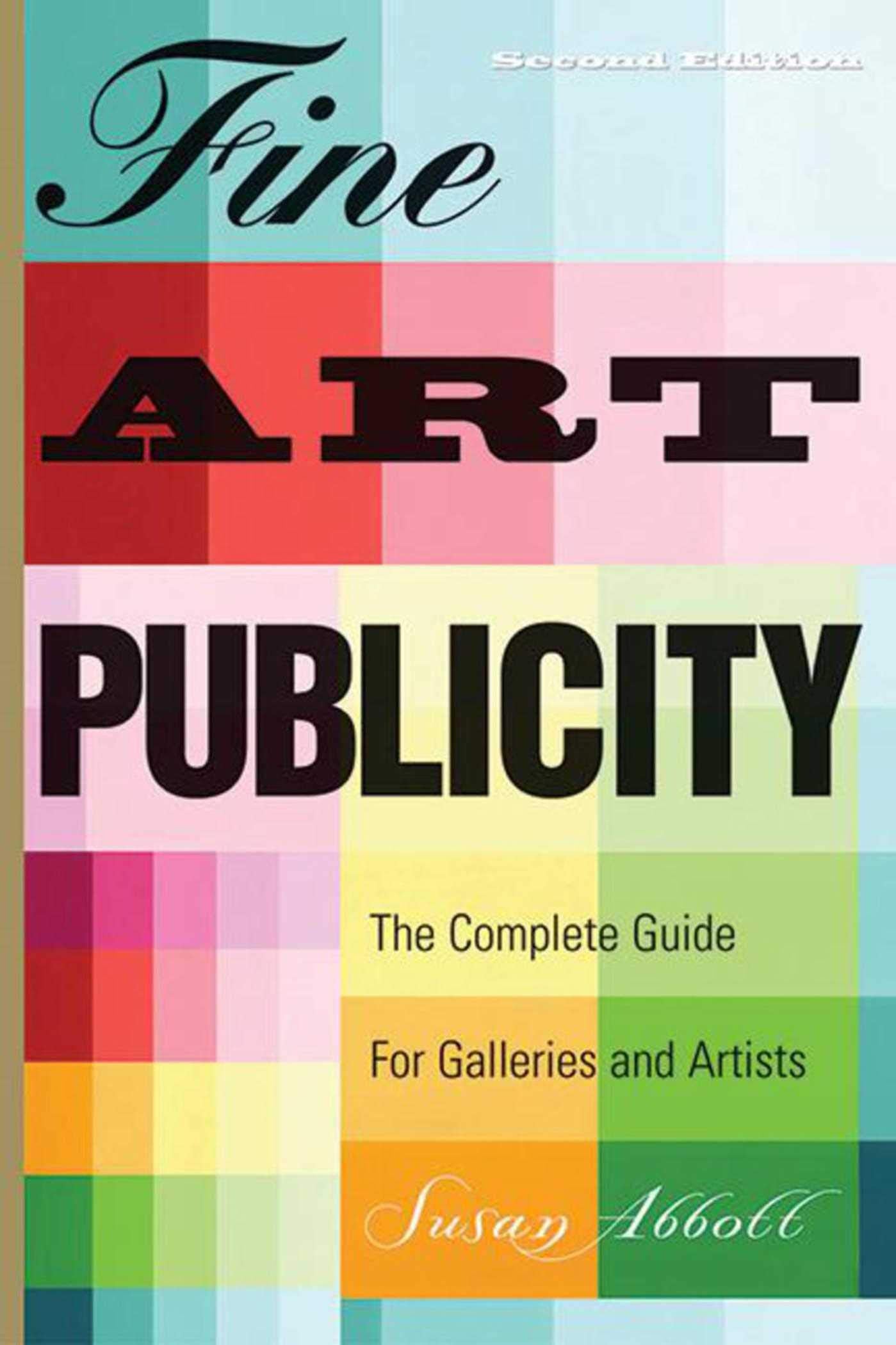 Fine Art Publicity: The Complete Guide for Galleries and Artists,New