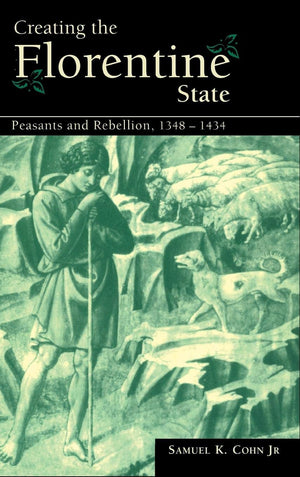 Creating The Florentine State: Peasants And Rebellion, 13481434