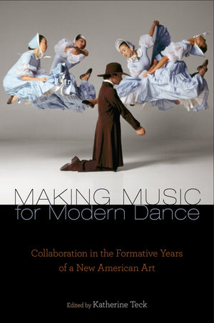 Making Music for Modern Dance: Collaboration in the Formative Years of a New American Art (Source Readings),Used