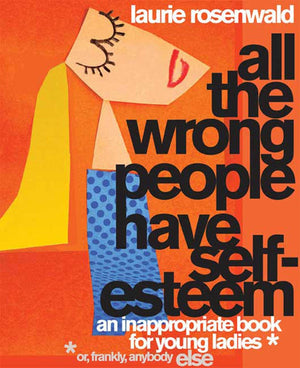 All the Wrong People Have SelfEsteem: An Inappropriate Book for Young Ladies*,Used
