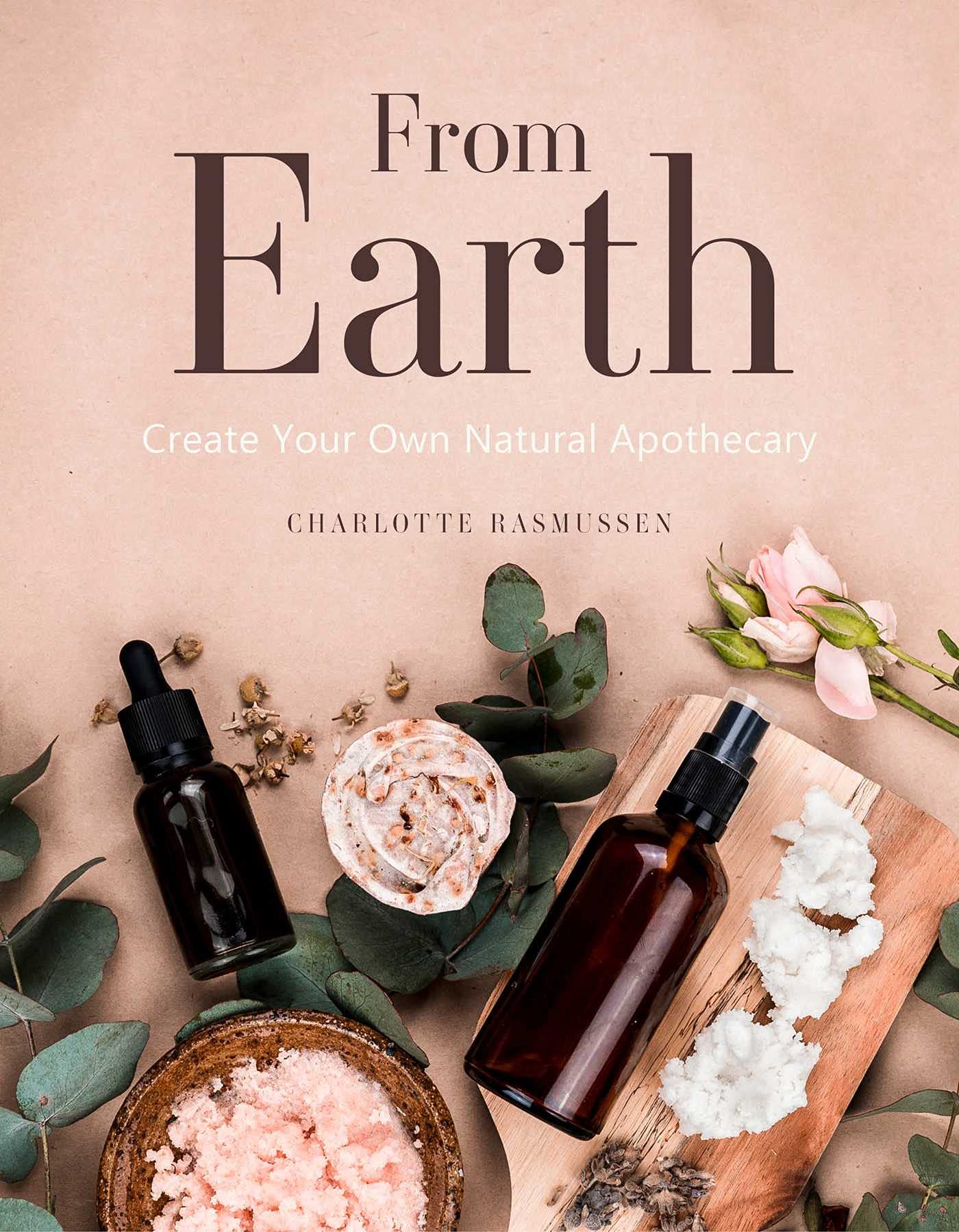 From Earth: A Guide To Creating A Natural Apothecary