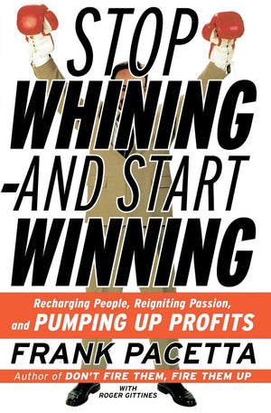 Stop Whining and Start Winning: Recharging People, ReIgniting Passion, and Pumping Up Profits,Used