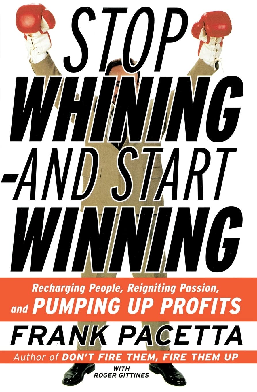 Stop Whining and Start Winning: Recharging People, ReIgniting Passion, and Pumping Up Profits,Used