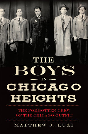 The Boys In Chicago Heights: The Forgotten Crew Of The Chicago Outfit (True Crime)