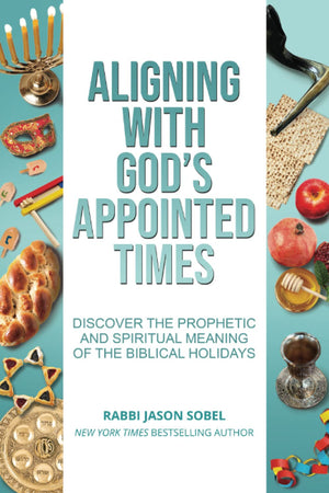 Aligning With God'S Appointed Times: Discover The Prophetic And Spiritual Meaning Of The Biblical Holidays