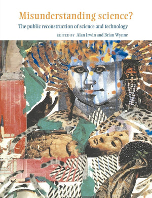 Misunderstanding Science?: The Public Reconstruction Of Science And Technology,New