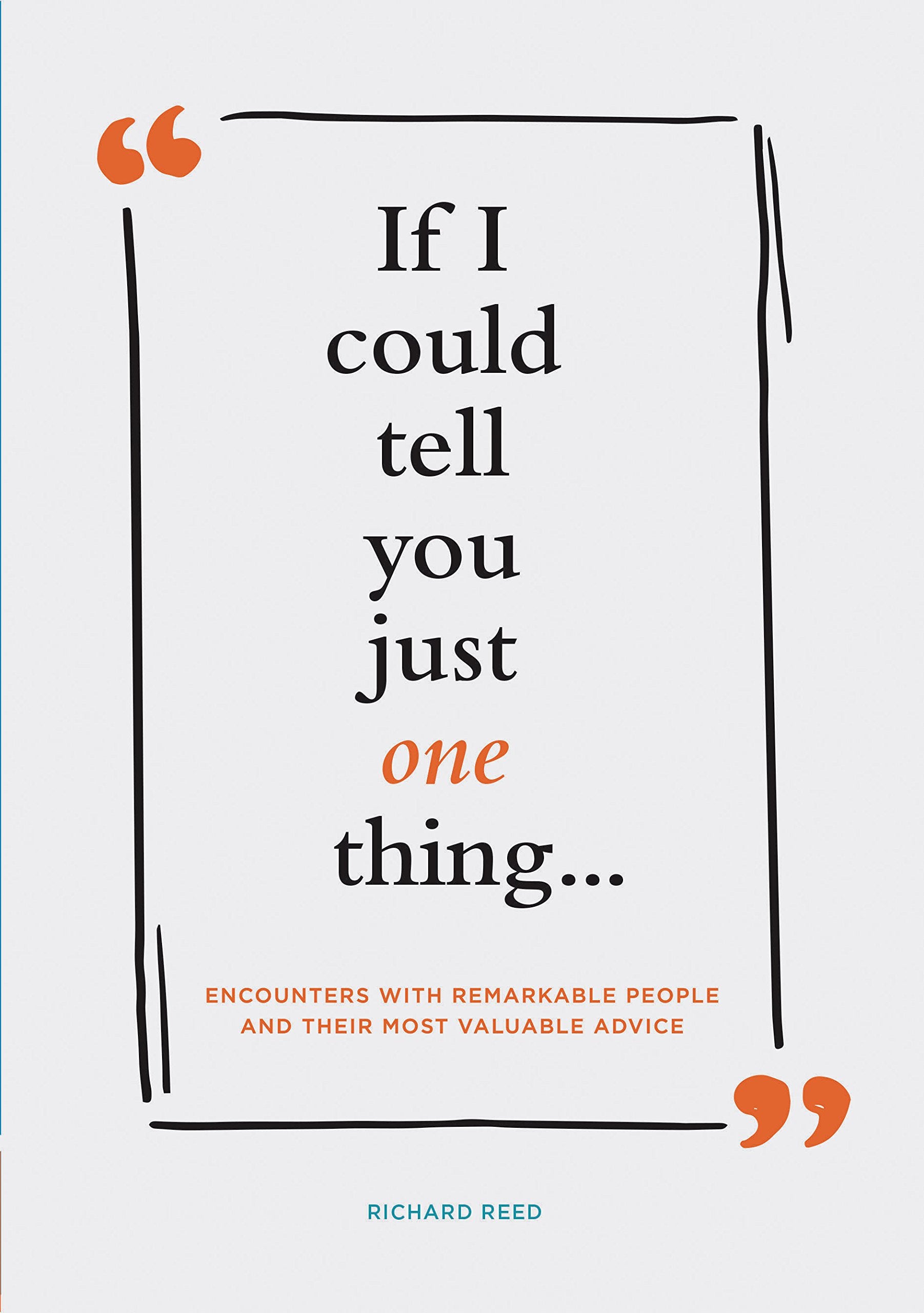 If I Could Tell You Just One Thing... Encounters with Remarkable People and Their Most Valuable Advice (Self Improvement Books, ,New