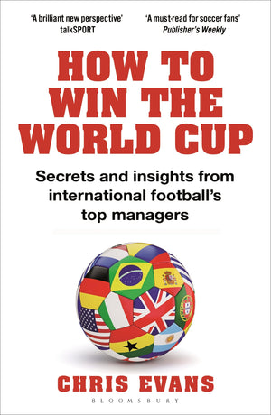 How To Win The World Cup: Secrets And Insights From International FootballS Top Managers