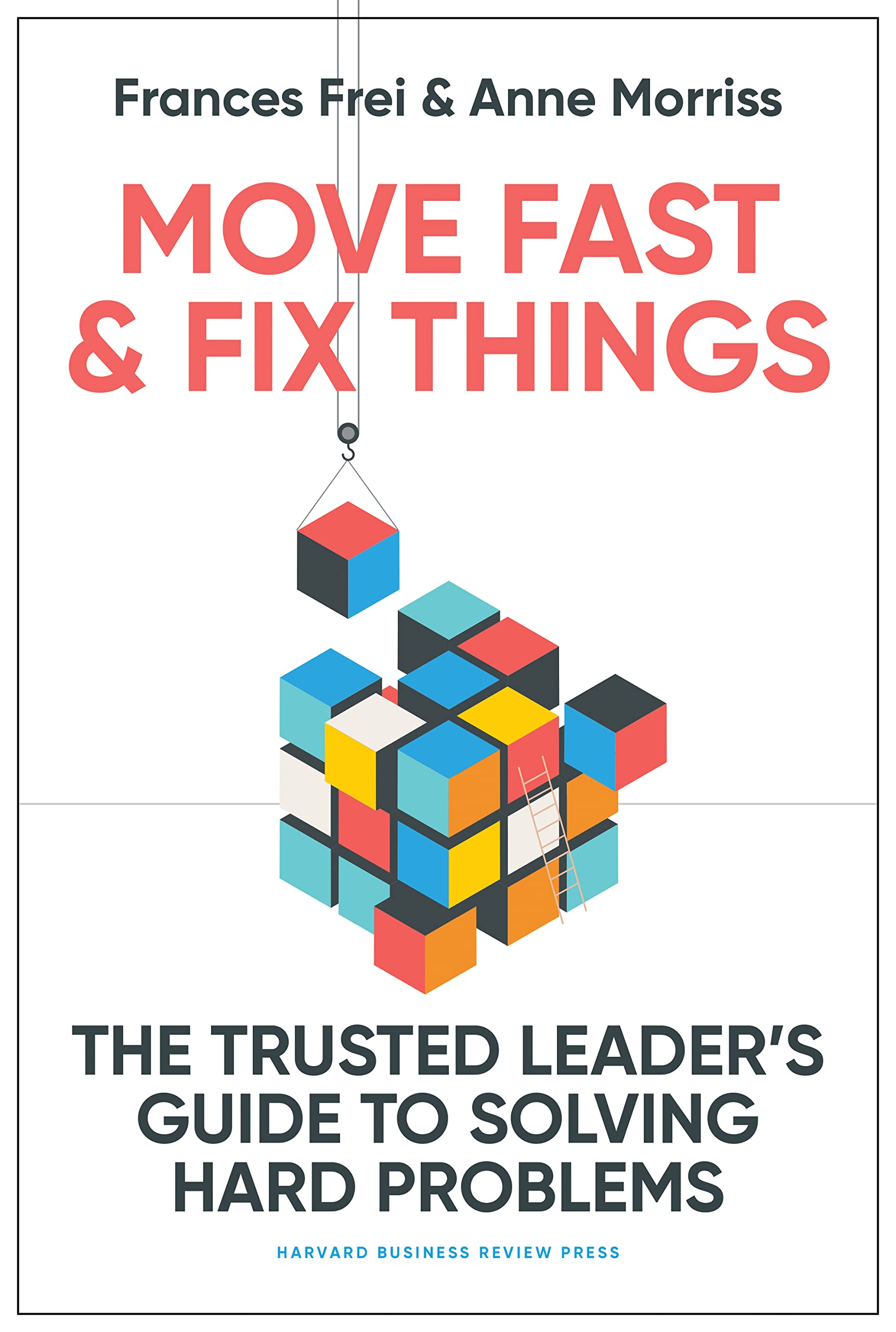 Move Fast And Fix Things: The Trusted Leader'S Guide To Solving Hard Problems,Used