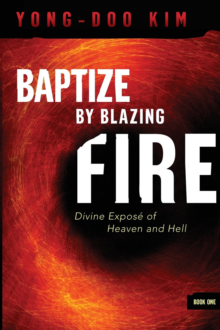 Baptize By Blazing Fire: Divine Expose of Heaven and Hell