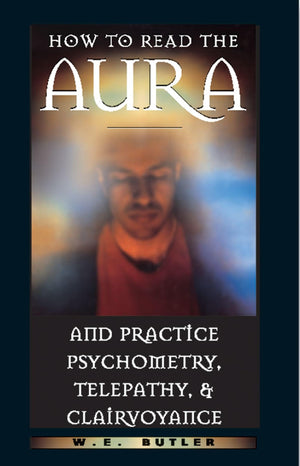 How To Read The Aura And Practice Psychometry, Telepathy, And Clairvoyance