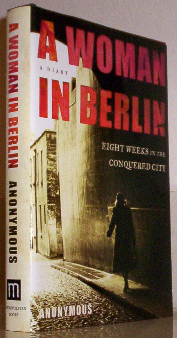 A Woman In Berlin: Eight Weeks In The Conquered Citya Diary