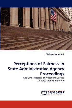 Perceptions of Fairness in State Administrative Agency Proceedings: Applying Theories of Procedural Justice to State Agency Hear,Used