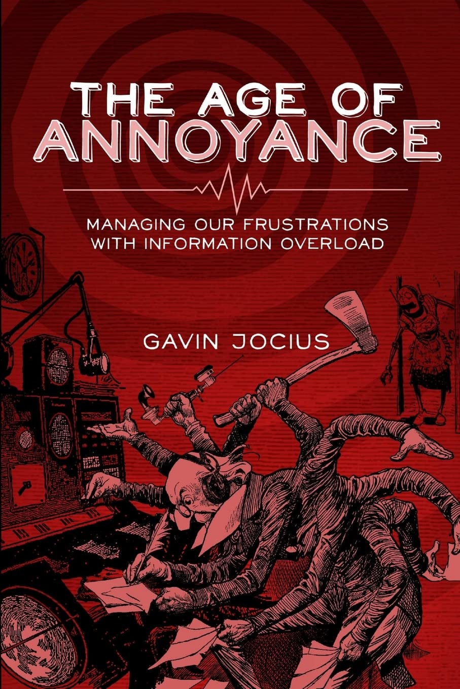 The Age of Annoyance: Managing our Frustrations with Information Overload,Used