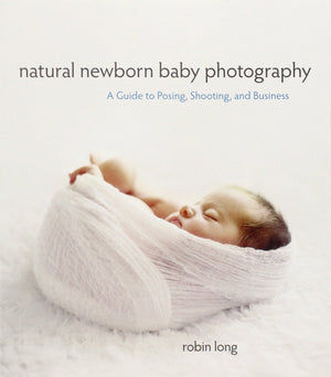 Natural Newborn Baby Photography: A Guide to Posing, Shooting, and Business,Used