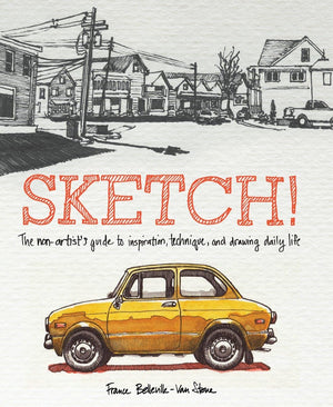 Sketch!: The NonArtist's Guide to Inspiration, Technique, and Drawing Daily Life,New