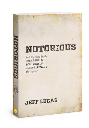 Notorious: An Integrated Study of the Rogues, Scoundrels, and Scallywags of Scripture,Used