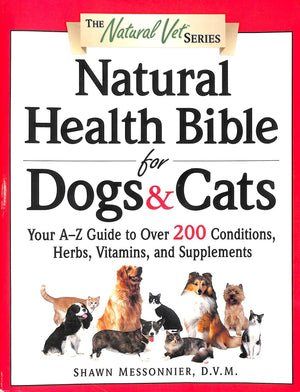 Natural Health Bible For Dogs & Cats : Your Az Guide To Over 200 Conditions, Herbs, Vitamins, And Supplements,Used