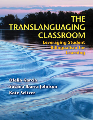 The Translanguaging Classroom: Leveraging Student Bilingualism For Learning