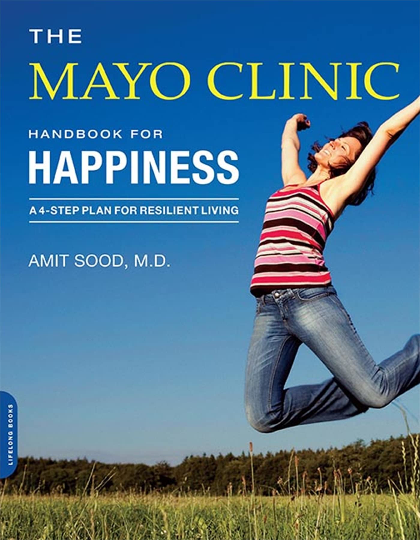 The Mayo Clinic Handbook For Happiness: A Fourstep Plan For Resilient Living