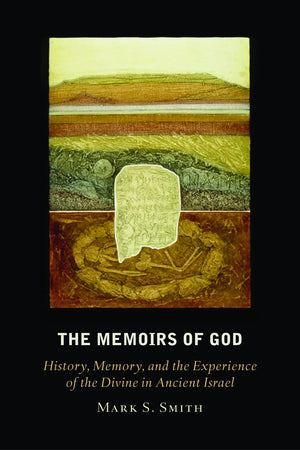The Memoirs Of God: History, Memory, And The Experience Of The Divine In Ancient Israel,New