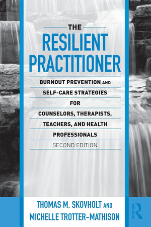 The Resilient Practitioner: Burnout Prevention And Selfcare Strategies For Counselors, Therapists, Teachers, And Health Profess-used