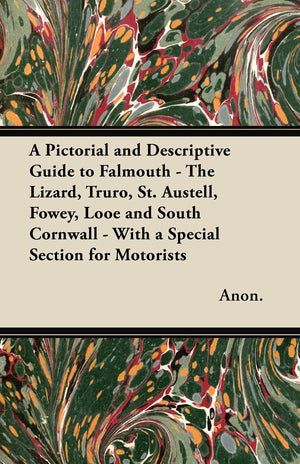 A Pictorial And Descriptive Guide To Falmouth  The Lizard, Truro, St. Austell, Fowey, Looe And South Cornwall  With A Special ,New