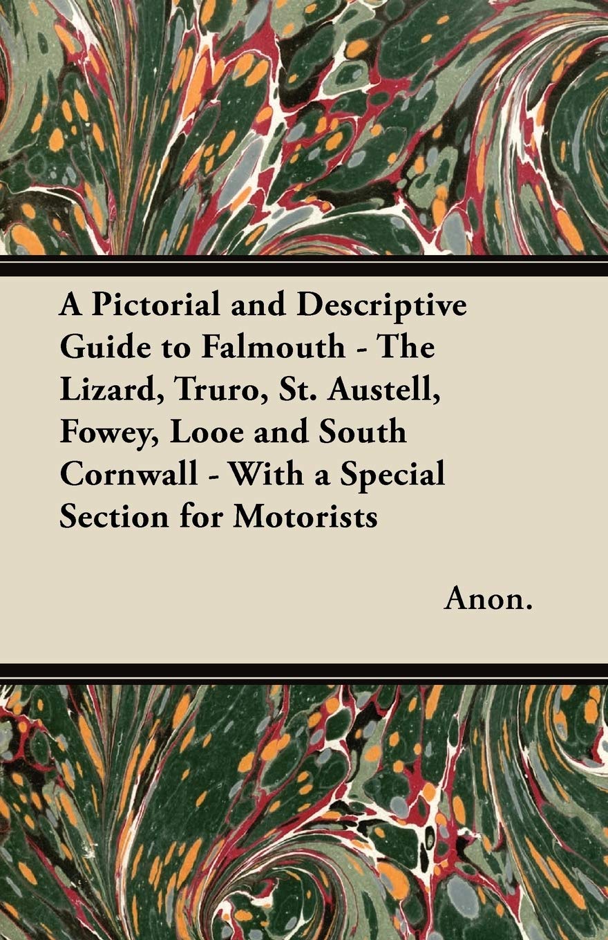 A Pictorial And Descriptive Guide To Falmouth  The Lizard, Truro, St. Austell, Fowey, Looe And South Cornwall  With A Special ,New