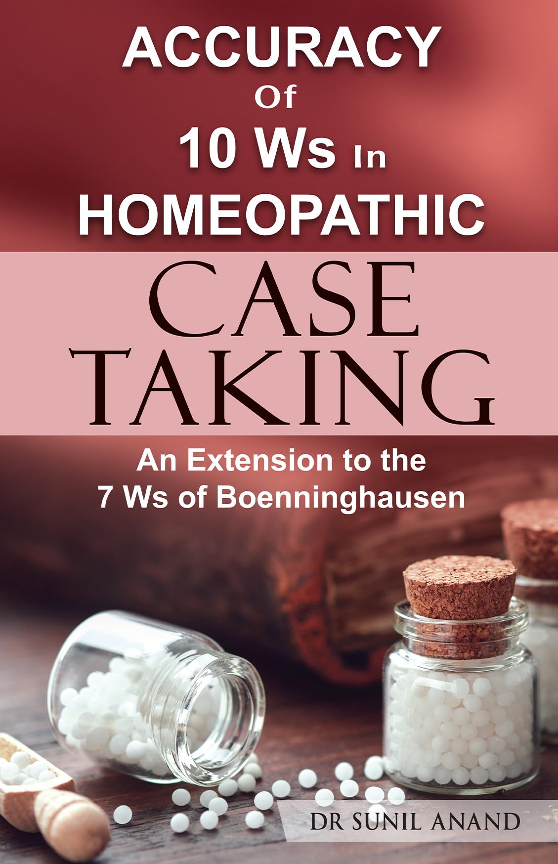 Accuracy Of 10Ws In Homeopathic Case Taking - An Extension To The 7 Ws Of Boenninghausen