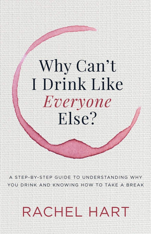 Why Cant I Drink Like Everyone Else: A StepbyStep Guide to Understanding Why You Drink and Knowing How to Take a Break,Used