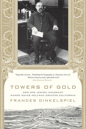 Towers of Gold: How One Jewish Immigrant Named Isaias Hellman Created California,Used