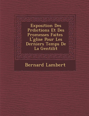 Exposition Des PR Dictions Et Des Promesses Faites L' Glise Pour Les Derniers Temps de La Gentilit (French Edition),New