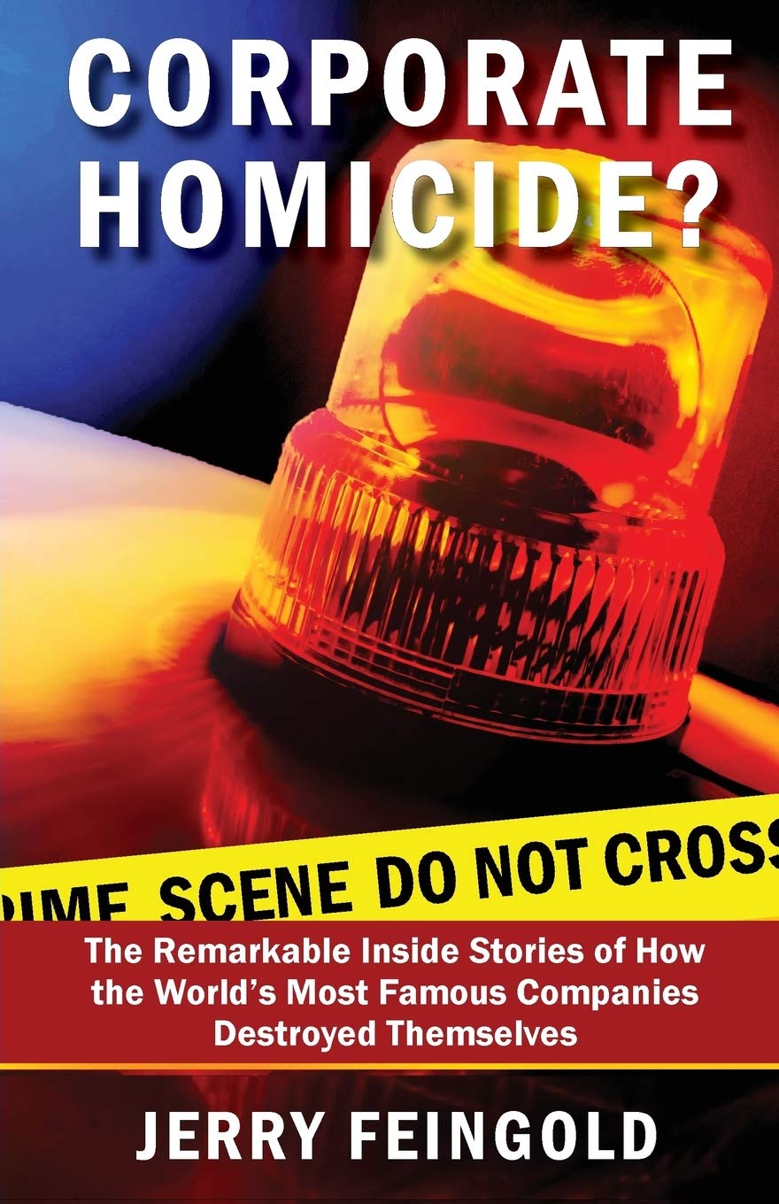 Corporate Homicide?: The Remarkable Inside Stories of How Some of the World's Most Famous Companies Destroyed Themselves,Used