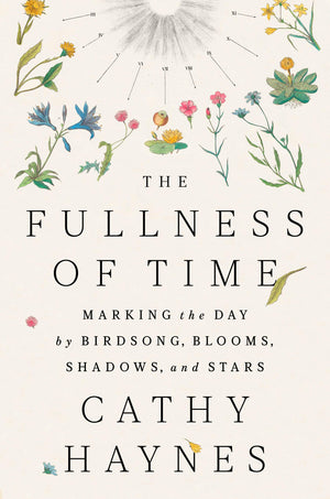 The Fullness Of Time: Marking The Day By Birdsong, Blooms, Shadows, And Stars