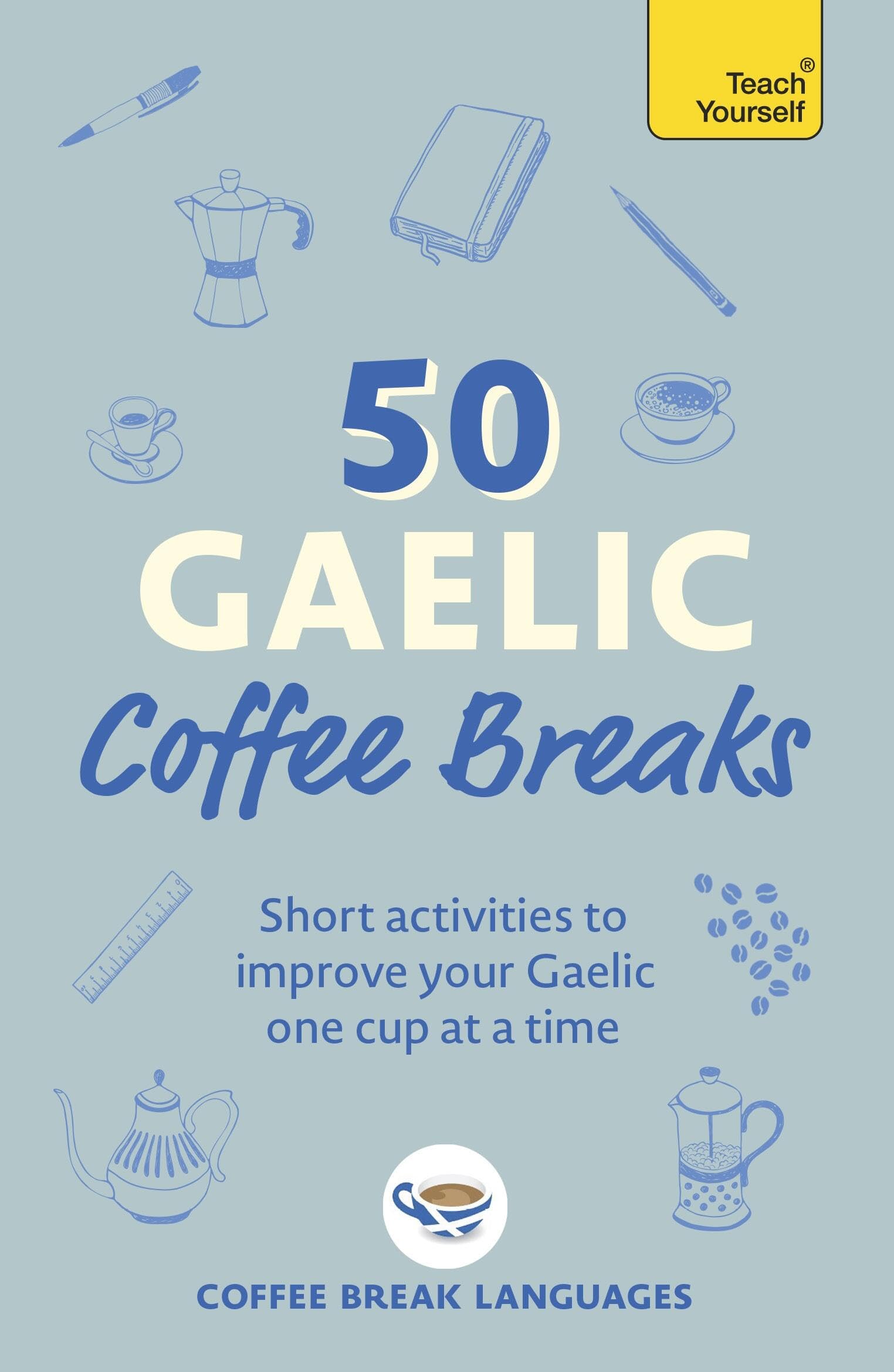 50 Gaelic Coffee Breaks: Short Activities To Improve Your Gaelic One Cup At A Time