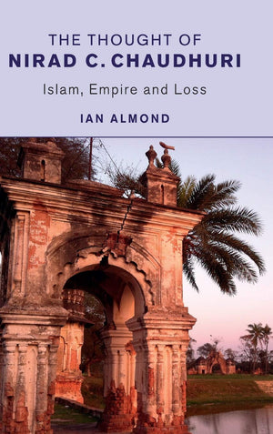 The Thought of Nirad C. Chaudhuri: Islam, Empire and Loss,Used